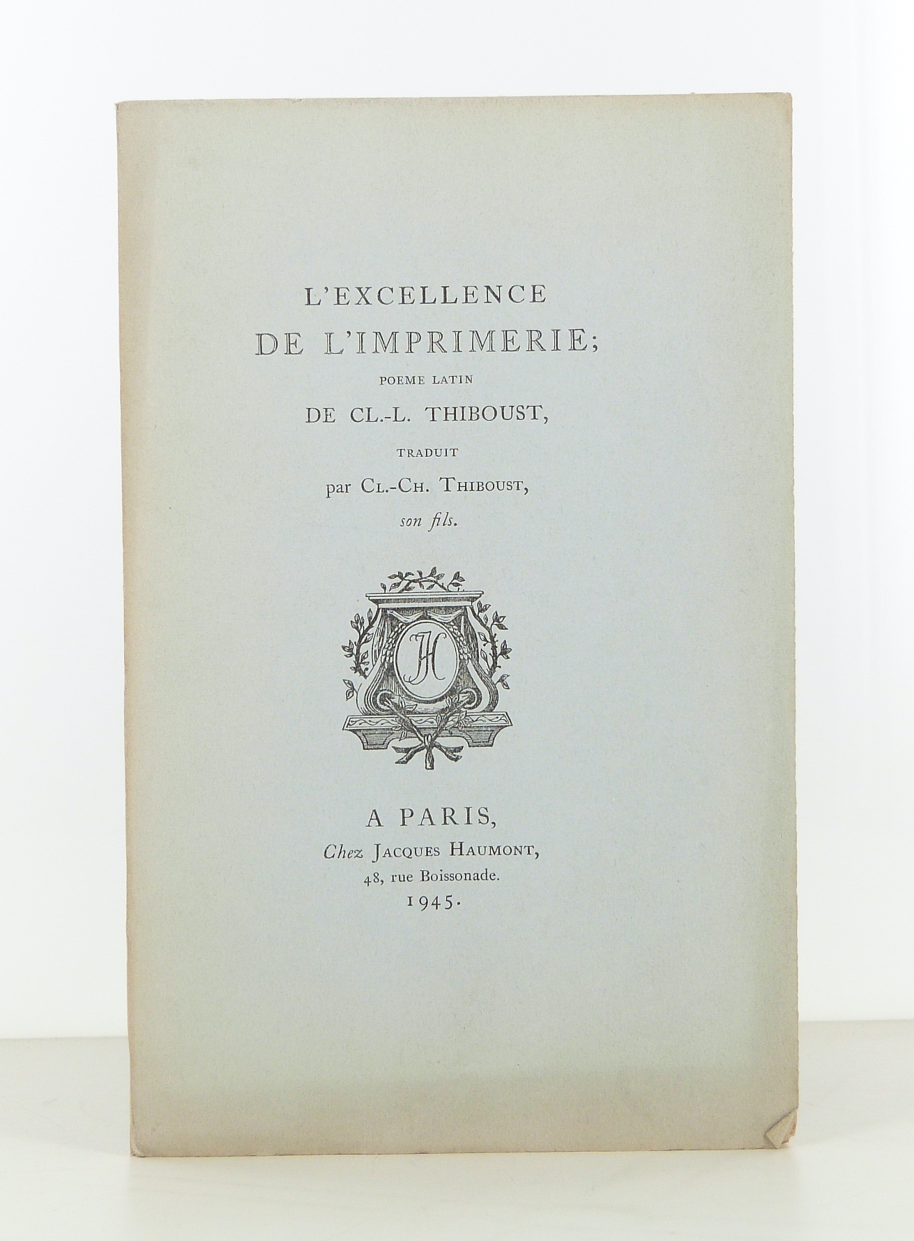 L'Excellence de l'Imprimerie; Poeme Latin de Cl.-L. Thiboust, traduit par Cl.-Ch. Thiboust, son fils.