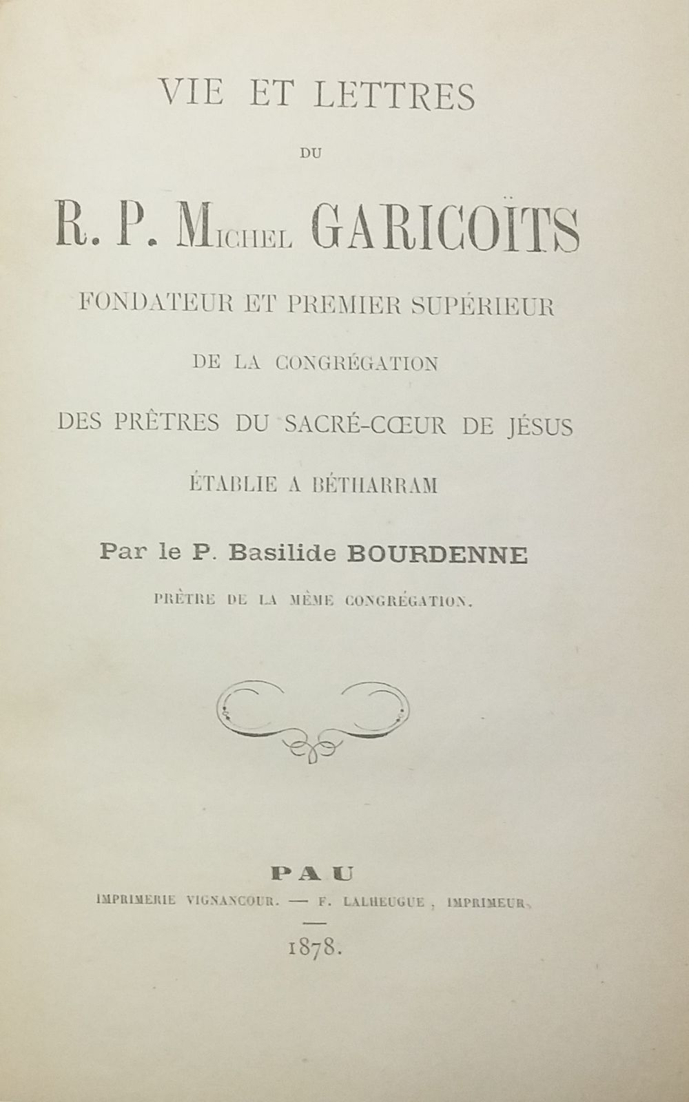 Vie et lettres du R.P. Michel Garicoïts, Fondateur et Premier Supérieur de la Congrégation des Prêtres du Sacré-Cœur de Jésus établie à Bétharram